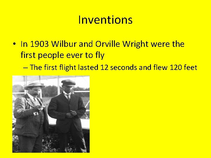 Inventions • In 1903 Wilbur and Orville Wright were the first people ever to