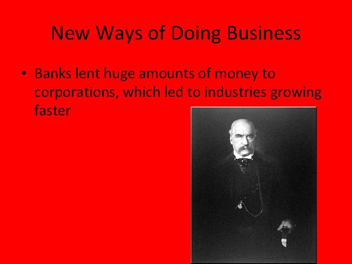 New Ways of Doing Business • Banks lent huge amounts of money to corporations,