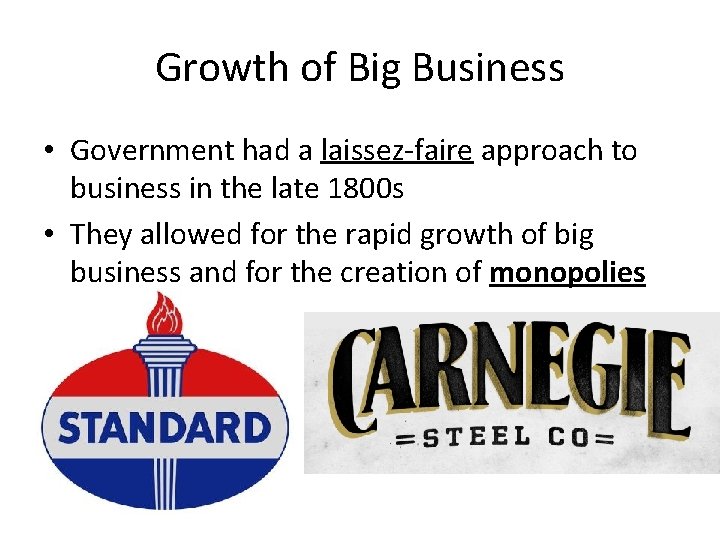 Growth of Big Business • Government had a laissez-faire approach to business in the