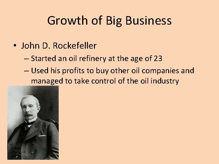 Growth of Big Business • John D. Rockefeller – Started an oil refinery at