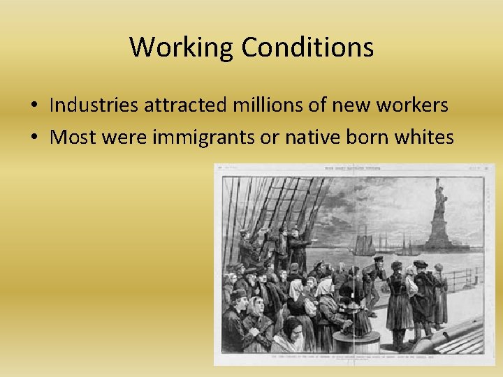 Working Conditions • Industries attracted millions of new workers • Most were immigrants or