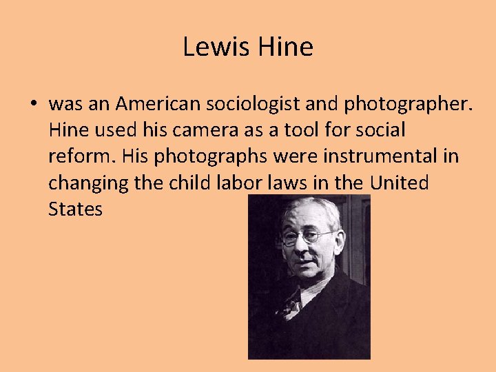 Lewis Hine • was an American sociologist and photographer. Hine used his camera as