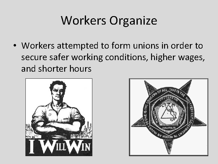 Workers Organize • Workers attempted to form unions in order to secure safer working