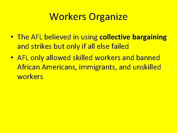 Workers Organize • The AFL believed in using collective bargaining and strikes but only