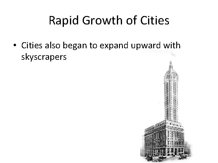 Rapid Growth of Cities • Cities also began to expand upward with skyscrapers 