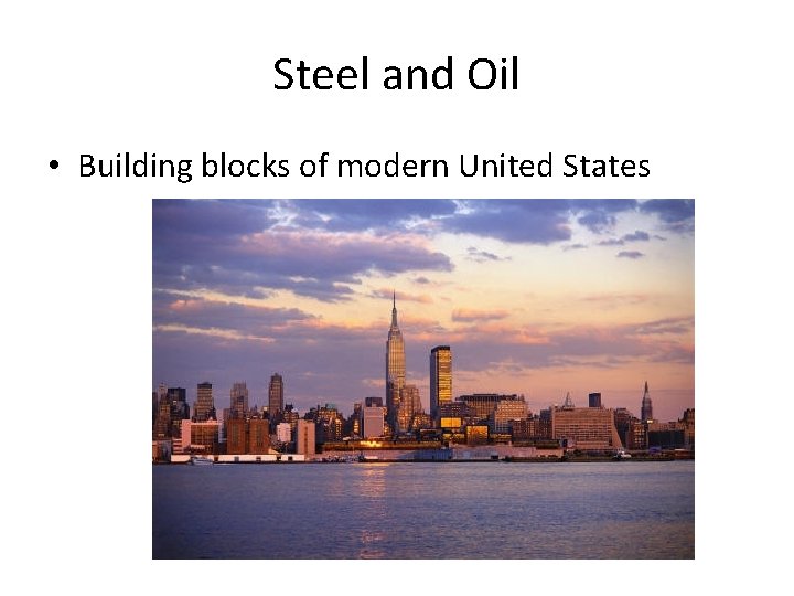 Steel and Oil • Building blocks of modern United States 