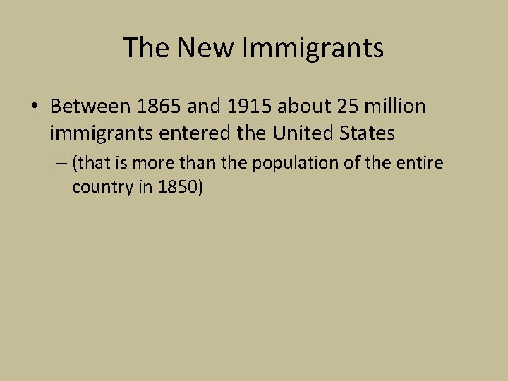 The New Immigrants • Between 1865 and 1915 about 25 million immigrants entered the