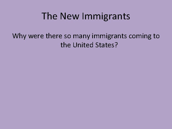 The New Immigrants Why were there so many immigrants coming to the United States?