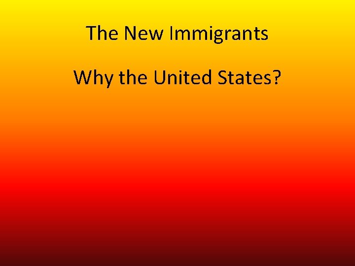 The New Immigrants Why the United States? 