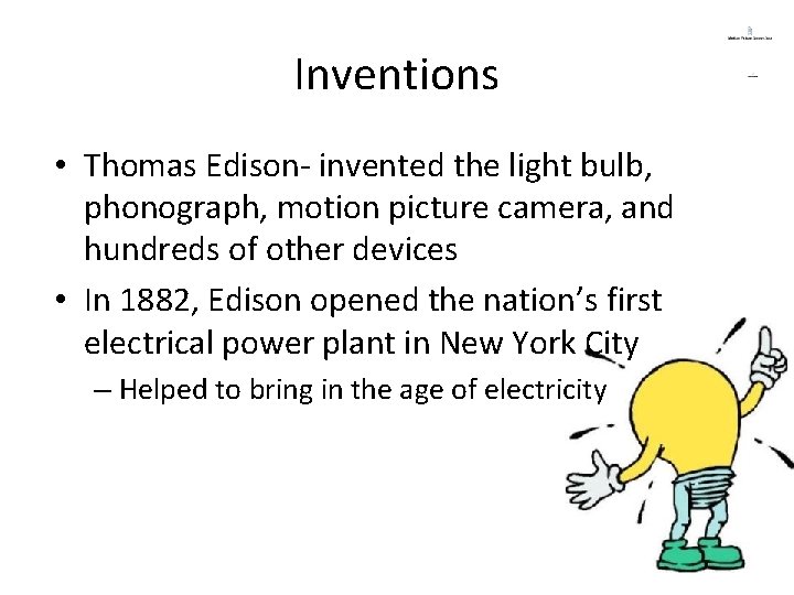 Inventions • Thomas Edison- invented the light bulb, phonograph, motion picture camera, and hundreds