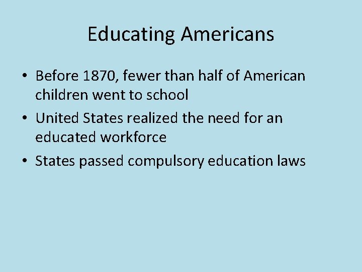 Educating Americans • Before 1870, fewer than half of American children went to school