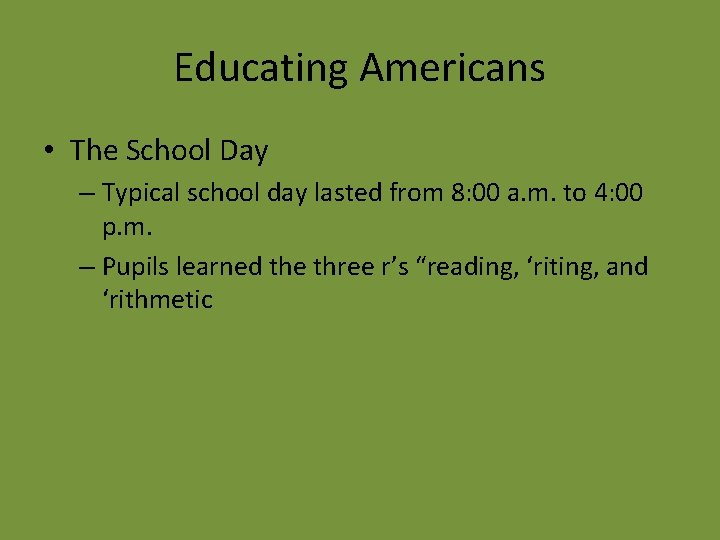 Educating Americans • The School Day – Typical school day lasted from 8: 00