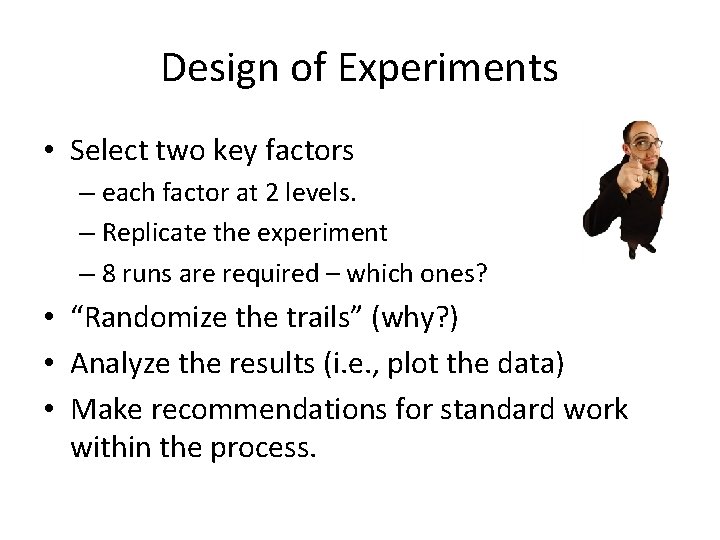 Design of Experiments • Select two key factors – each factor at 2 levels.