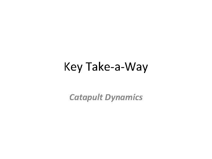 Key Take-a-Way Catapult Dynamics 