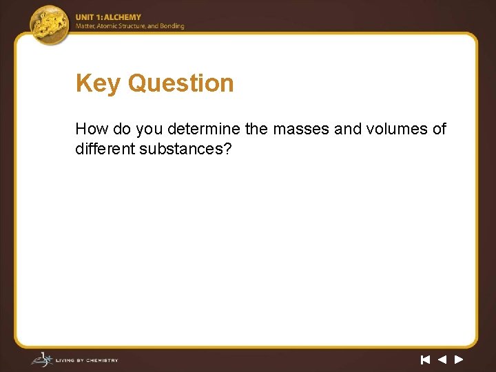 Key Question How do you determine the masses and volumes of different substances? 