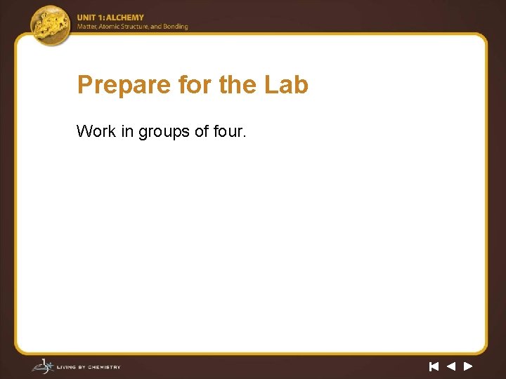 Prepare for the Lab Work in groups of four. 