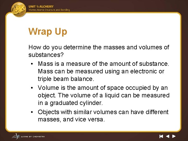 Wrap Up How do you determine the masses and volumes of substances? • Mass