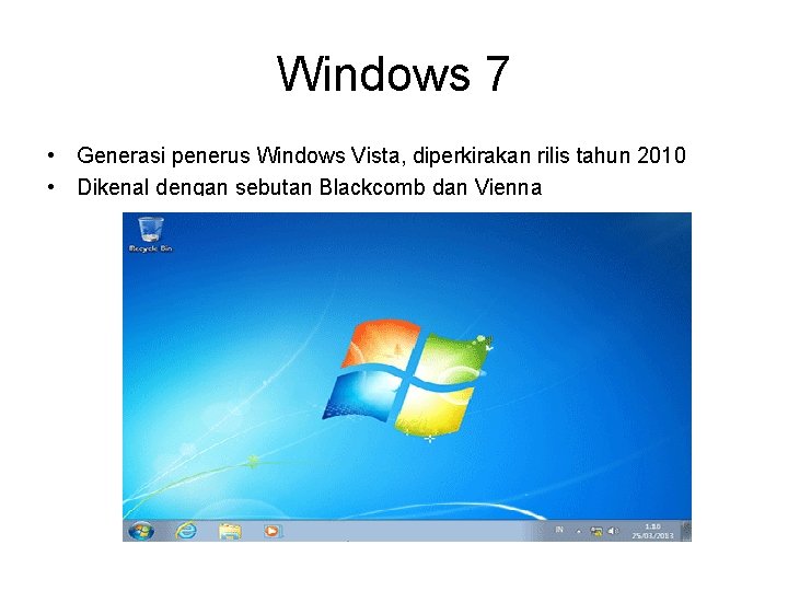 Windows 7 • Generasi penerus Windows Vista, diperkirakan rilis tahun 2010 • Dikenal dengan