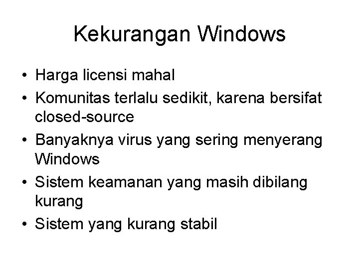 Kekurangan Windows • Harga licensi mahal • Komunitas terlalu sedikit, karena bersifat closed-source •