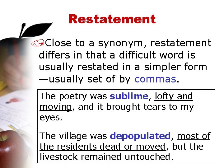 Restatement /Close to a synonym, restatement differs in that a difficult word is usually