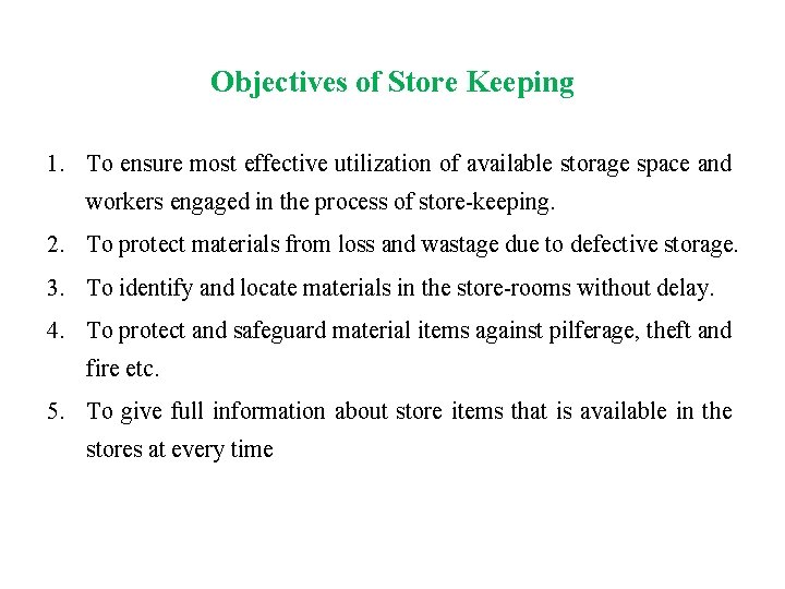 Objectives of Store Keeping 1. To ensure most effective utilization of available storage space