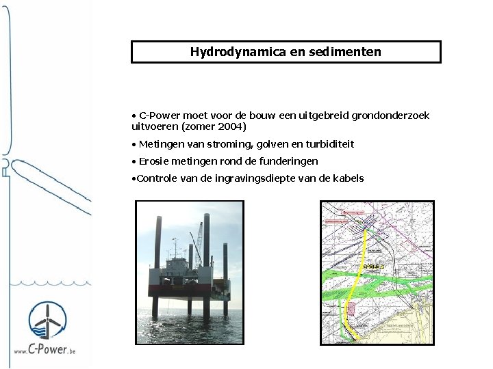 Hydrodynamica en sedimenten • C-Power moet voor de bouw een uitgebreid grondonderzoek uitvoeren (zomer