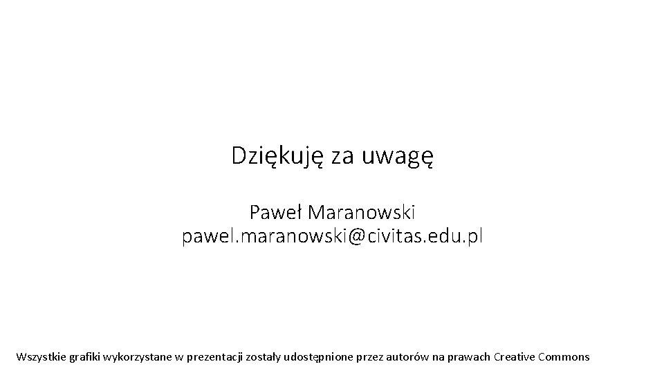 Dziękuję za uwagę Paweł Maranowski pawel. maranowski@civitas. edu. pl Wszystkie grafiki wykorzystane w prezentacji