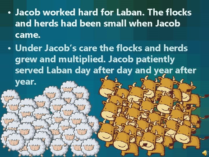  • Jacob worked hard for Laban. The flocks and herds had been small