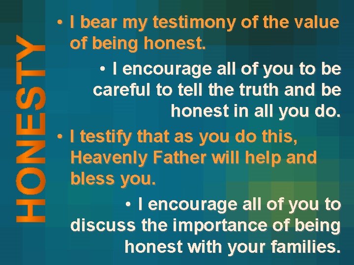  • I bear my testimony of the value of being honest. • I