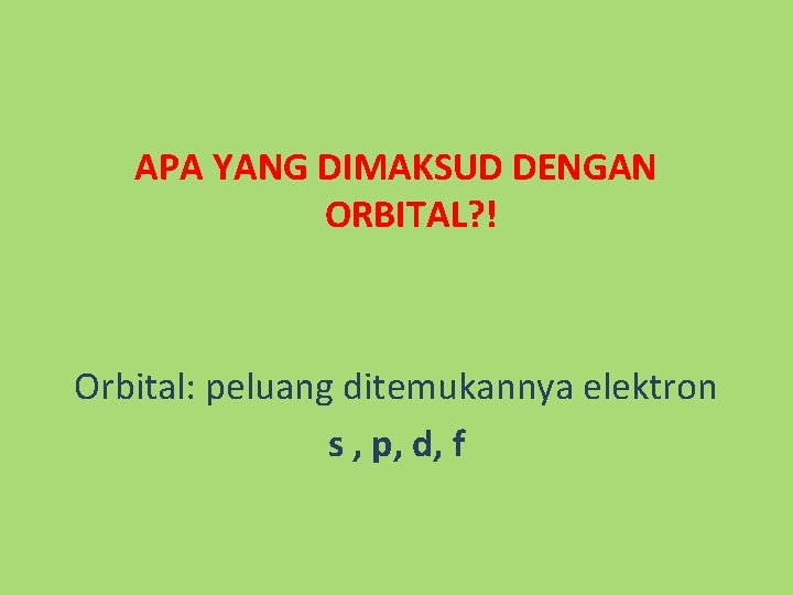 APA YANG DIMAKSUD DENGAN ORBITAL? ! Orbital: peluang ditemukannya elektron s , p, d,