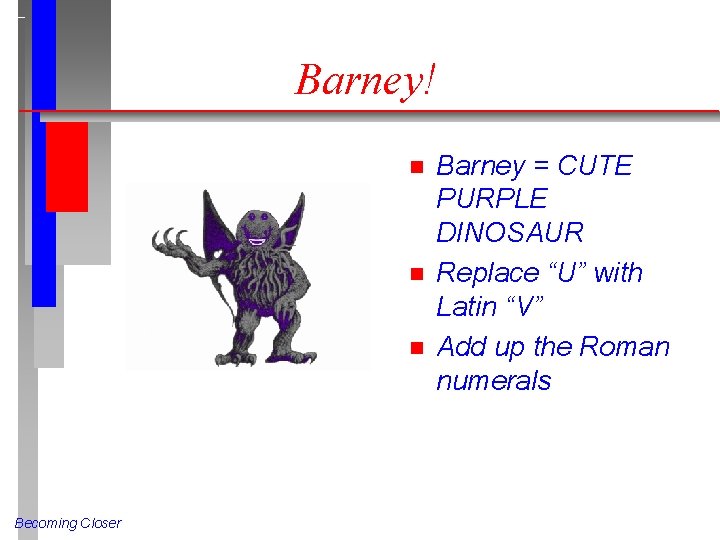 Barney! n n n Becoming Closer Barney = CUTE PURPLE DINOSAUR Replace “U” with