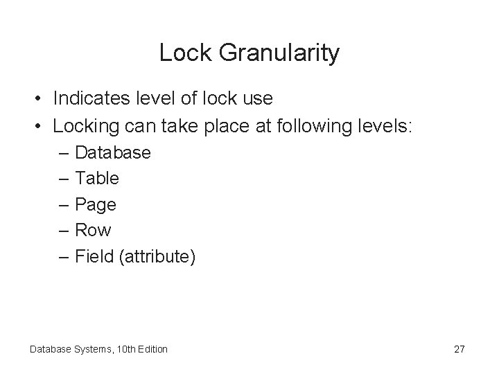 Lock Granularity • Indicates level of lock use • Locking can take place at