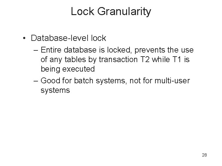 Lock Granularity • Database-level lock – Entire database is locked, prevents the use of