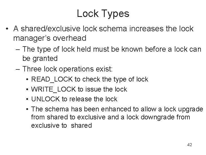 Lock Types • A shared/exclusive lock schema increases the lock manager’s overhead – The