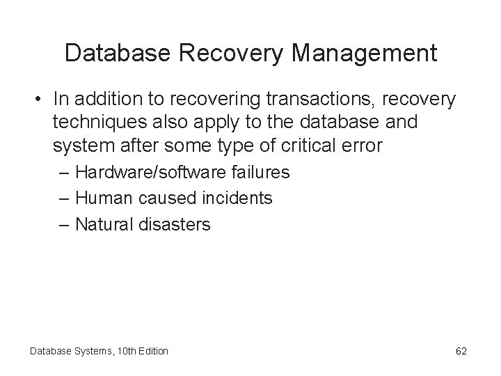 Database Recovery Management • In addition to recovering transactions, recovery techniques also apply to