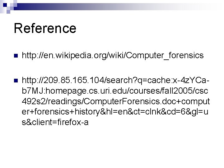 Reference n http: //en. wikipedia. org/wiki/Computer_forensics n http: //209. 85. 165. 104/search? q=cache: x-4