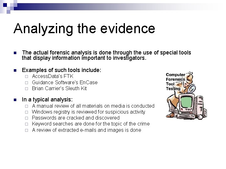 Analyzing the evidence n The actual forensic analysis is done through the use of