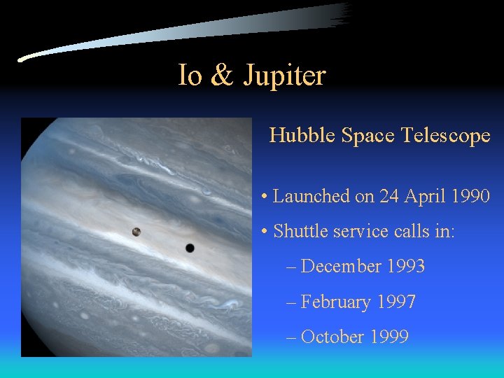 Io & Jupiter Hubble Space Telescope • Launched on 24 April 1990 • Shuttle