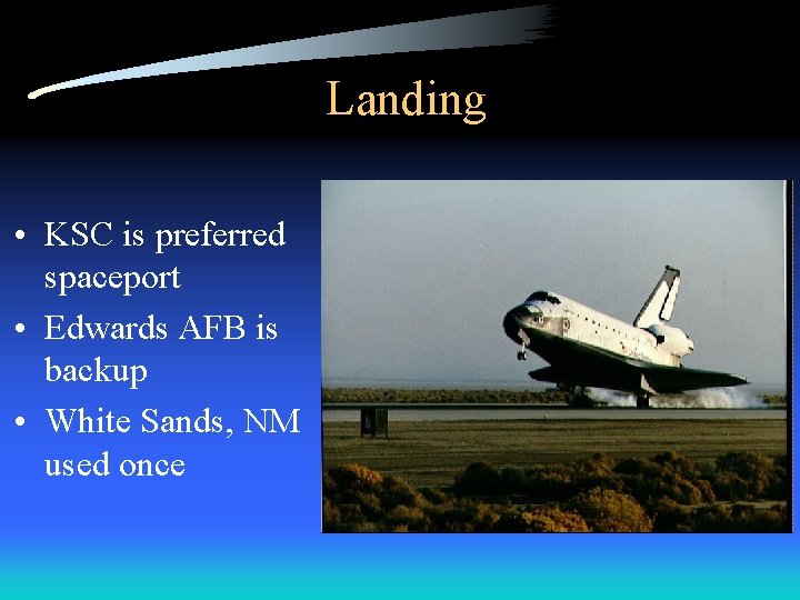 Landing • KSC is preferred spaceport • Edwards AFB is backup • White Sands,