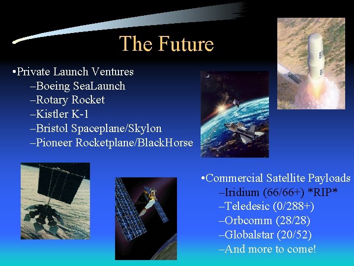 The Future • Private Launch Ventures –Boeing Sea. Launch –Rotary Rocket –Kistler K-1 –Bristol