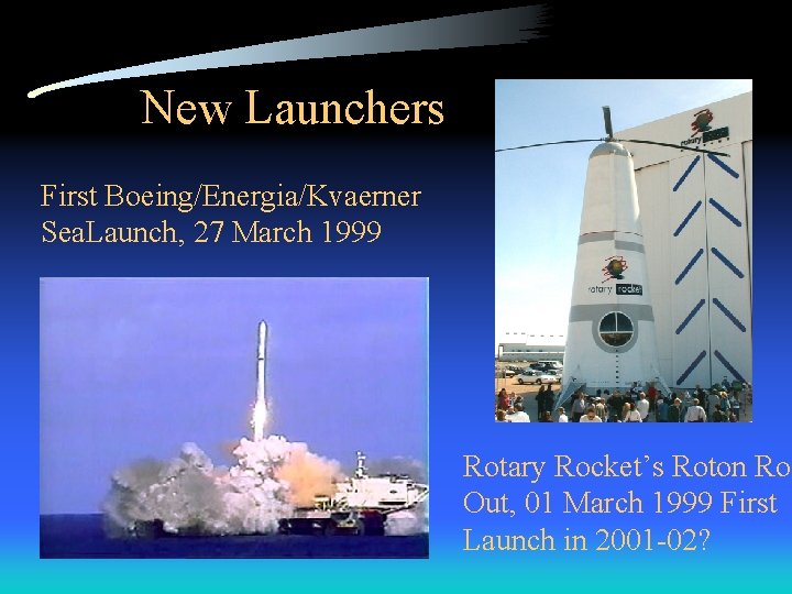 New Launchers First Boeing/Energia/Kvaerner Sea. Launch, 27 March 1999 Rotary Rocket’s Roton Rol Out,