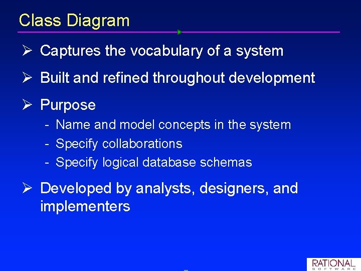 Class Diagram Ø Captures the vocabulary of a system Ø Built and refined throughout