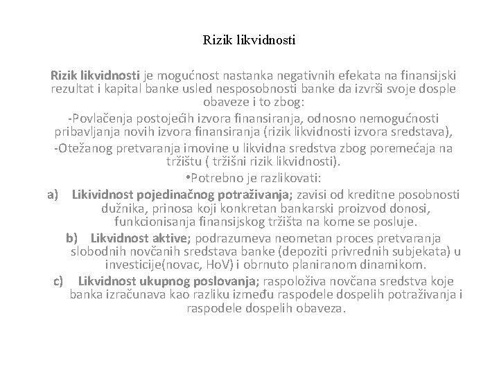 Rizik likvidnosti je mogućnost nastanka negativnih efekata na finansijski rezultat i kapital banke usled