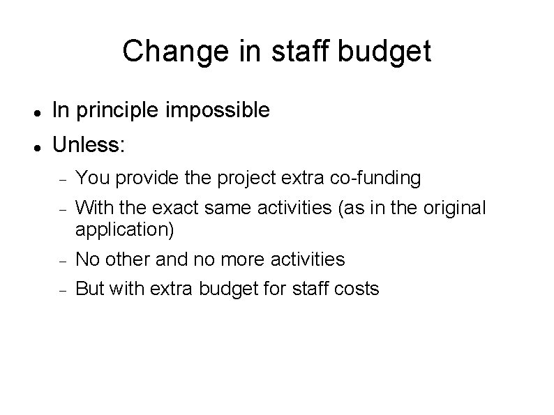 Change in staff budget In principle impossible Unless: You provide the project extra co-funding