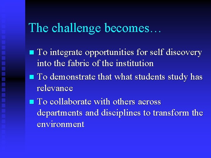 The challenge becomes… To integrate opportunities for self discovery into the fabric of the