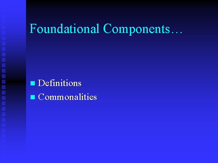 Foundational Components… Definitions n Commonalities n 