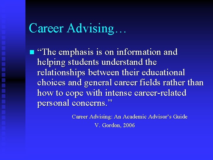 Career Advising… n “The emphasis is on information and helping students understand the relationships