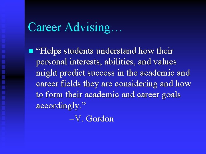 Career Advising… n “Helps students understand how their personal interests, abilities, and values might