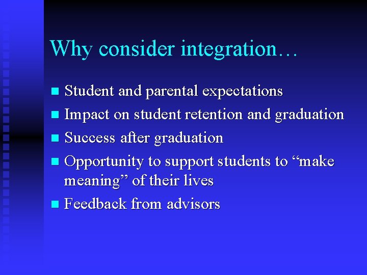 Why consider integration… Student and parental expectations n Impact on student retention and graduation