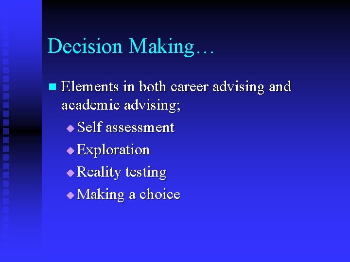 Decision Making… n Elements in both career advising and academic advising; u Self assessment